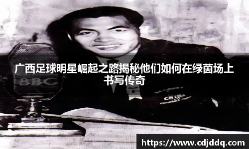 广西足球明星崛起之路揭秘他们如何在绿茵场上书写传奇